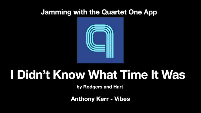 Anthony Kerr (Vibes) plays I Didn't Know What Time It Was with the Quartet app - the ultimate jazz standards play-along app